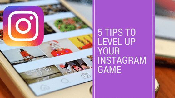 5 Tips to Level Up Your Instagram Game