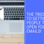 The Trick to Getting People to Open Your Emails