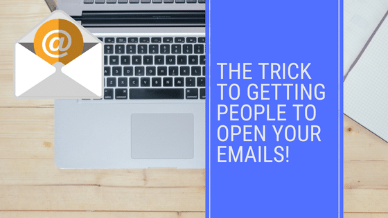 The Trick to Getting People to Open Your Emails